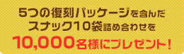 5つの復刻パッケージを含んだスナック10袋詰め合わせを10,000名様にプレゼント!